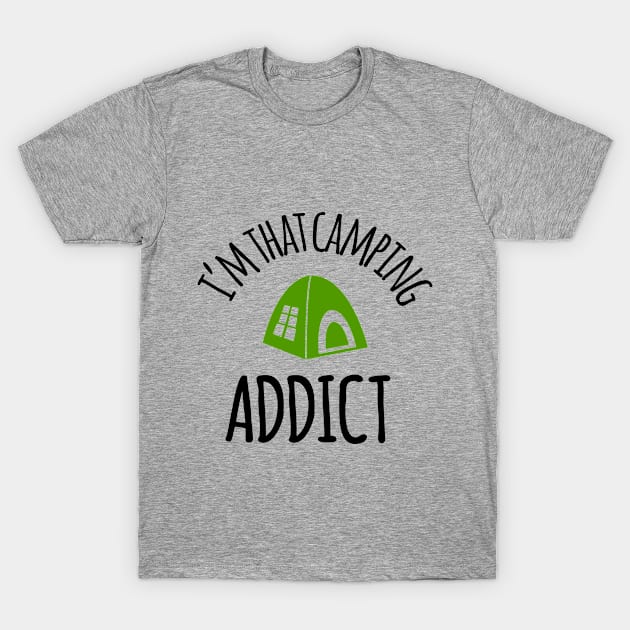 I'm That Camping Addict T-Shirt by comfydesigns